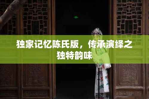 独家记忆陈氏版,传承演绎之独特韵味