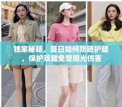 独家秘籍，夏日如何防晒护腿，保护双腿免受阳光伤害