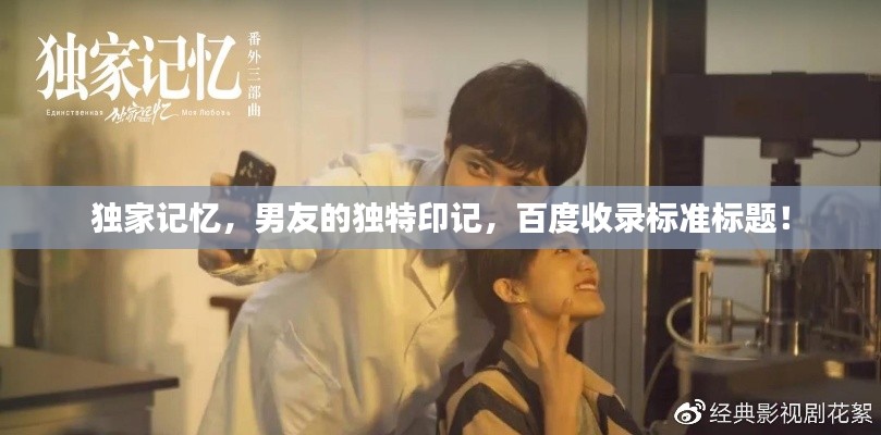 独家记忆,男友的独特印记,百度收录标准标题!