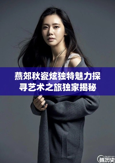 燕郊秋瓷炫独特魅力探寻艺术之旅独家揭秘