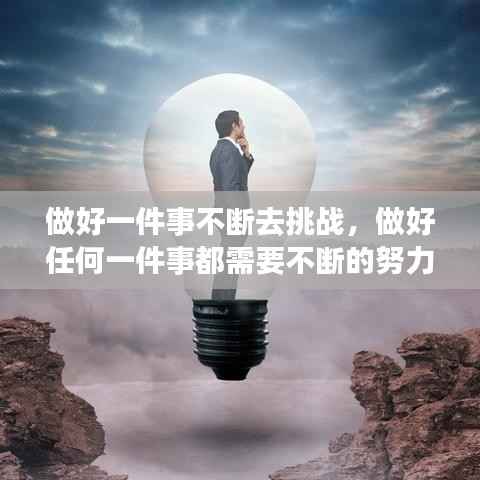 做好一件事不断去挑战,做好任何一件事都需要不断的努力