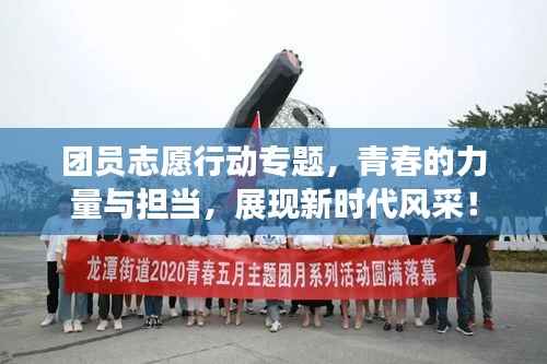 团员志愿行动专题，青春的力量与担当，展现新时代风采！