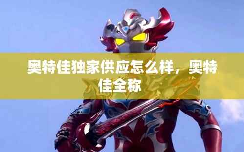 奥特佳独家供应怎么样,奥特佳全称