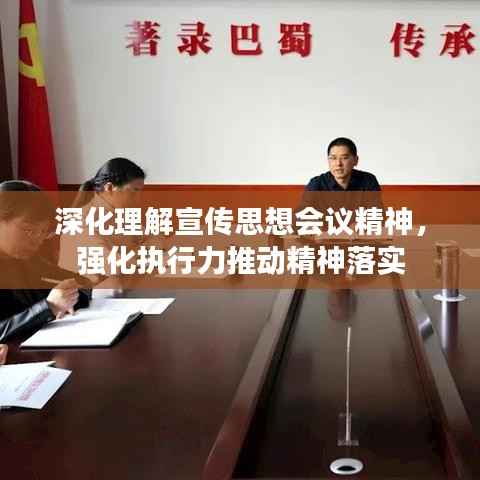深化理解宣传思想会议精神,强化执行力推动精神落实