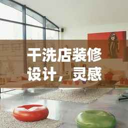 干洗店装修设计,灵感与实用性完美融合——百度精选装修图片探索