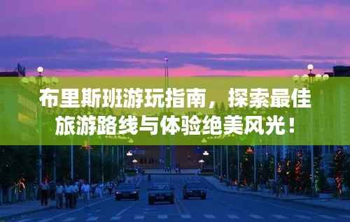 布里斯班游玩指南,探索最佳旅游路线与体验绝美风光!