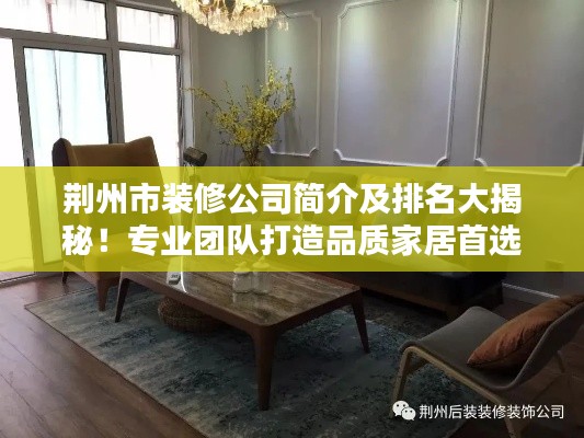荆州市装修公司简介及排名大揭秘!专业团队打造品质家居首选!