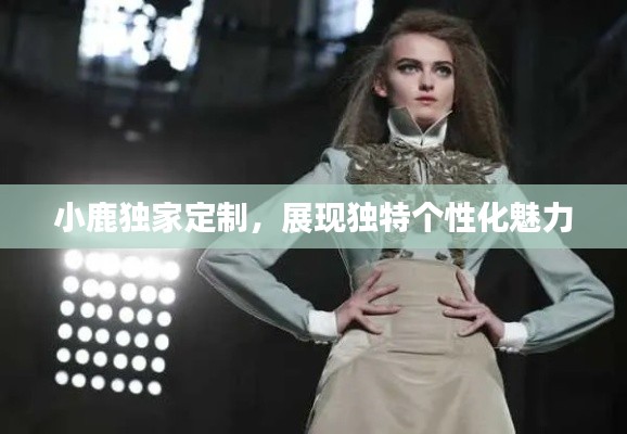 小鹿独家定制,展现独特个性化魅力