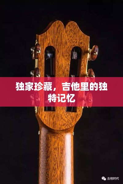 独家珍藏,吉他里的独特记忆