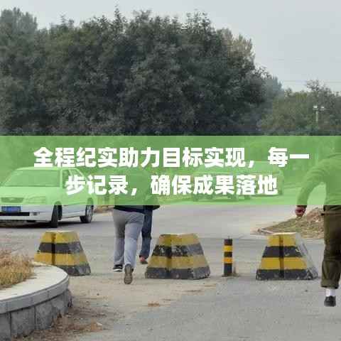 全程纪实助力目标实现,每一步记录,确保成果落地