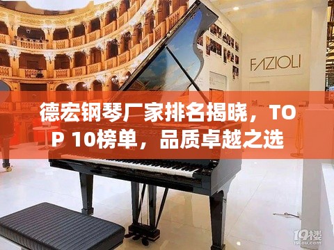 德宏钢琴厂家排名揭晓,TOP 10榜单,品质卓越之选