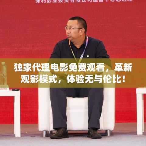 独家代理电影免费观看,革新观影模式,体验无与伦比!