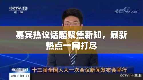 嘉宾热议话题聚焦新知,最新热点一网打尽