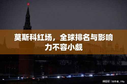 莫斯科红场,全球排名与影响力不容小觑