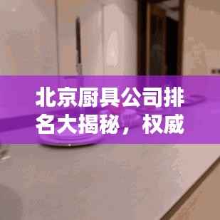 北京厨具公司排名大揭秘,权威榜单,精选优质企业!
