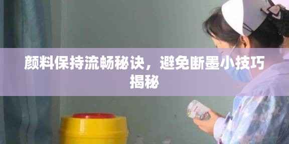 颜料保持流畅秘诀,避免断墨小技巧揭秘