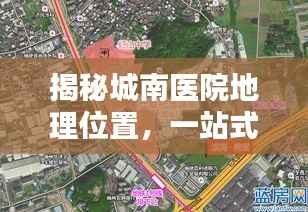 揭秘城南医院地理位置，一站式导航服务助您轻松找到目的地